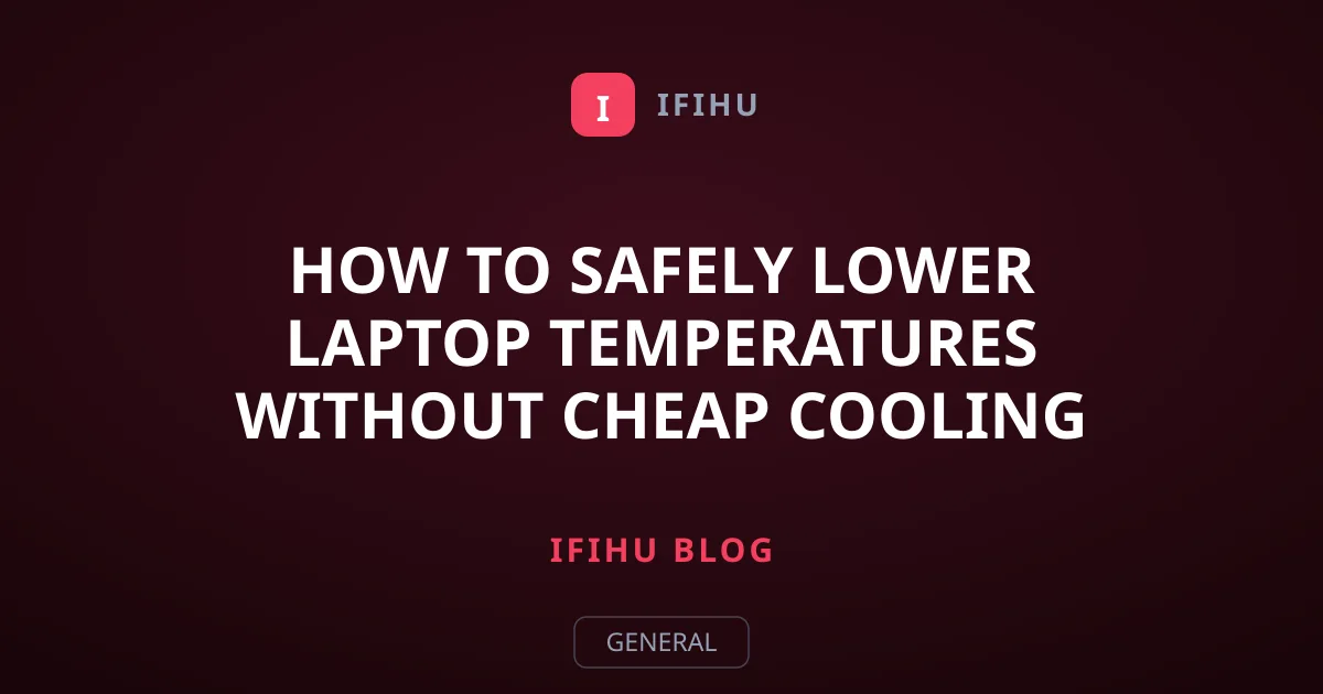 How to Safely Lower Laptop Temperatures Without Cheap Cooling Pads